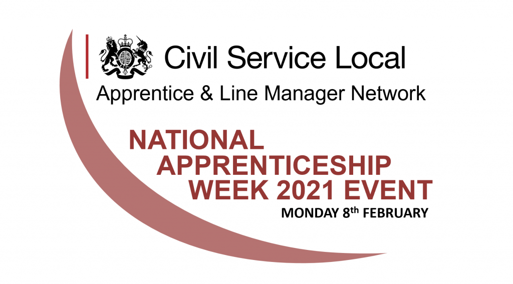 The Civil Service Local Logo and the words "Apprentice and Line Manager Network, National Apprenticeship Week 2021 Event Monday 8 February 2021